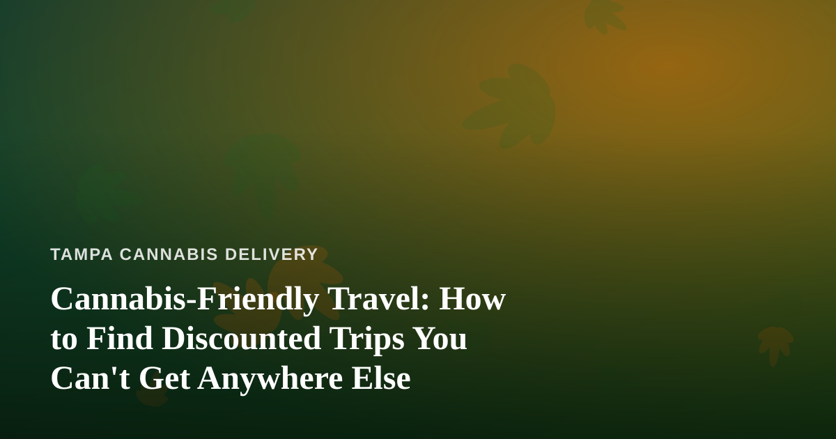Cannabis-Friendly Travel: How to Find Discounted Trips You Can’t Get Anywhere Else
