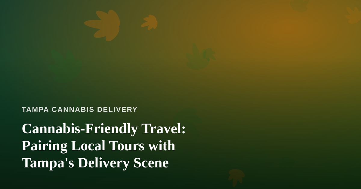 Cannabis-Friendly Travel: Pairing Local Tours with Tampa’s Delivery Scene