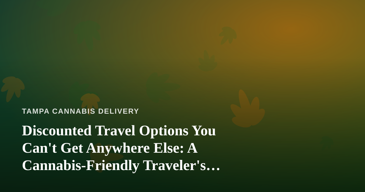 Discounted Travel Options You Can’t Get Anywhere Else: A Cannabis-Friendly Traveler’s Guide