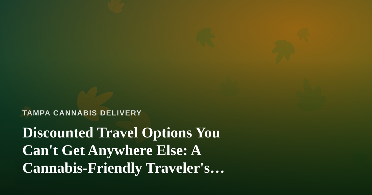 Discounted Travel Options You Can’t Get Anywhere Else: A Cannabis-Friendly Traveler’s Guide