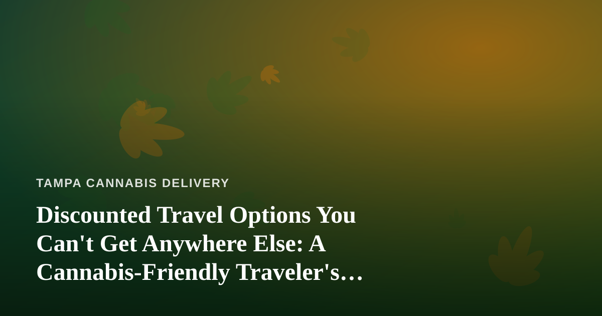 Discounted Travel Options You Can’t Get Anywhere Else: A Cannabis-Friendly Traveler’s Guide