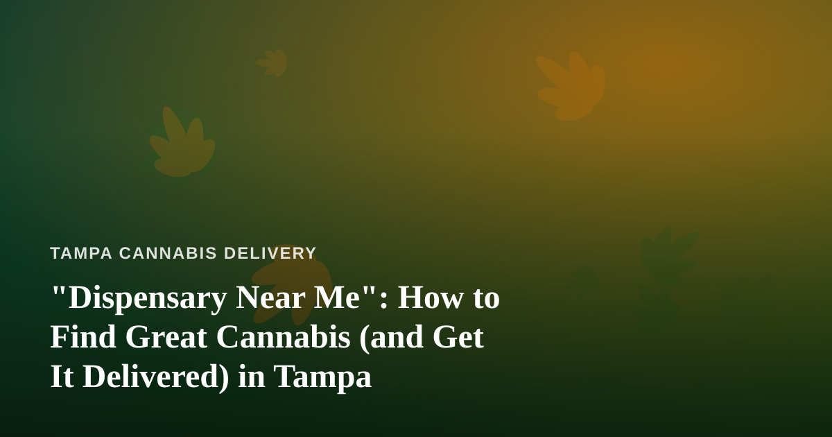 “Dispensary Near Me”: How to Find Great Cannabis (and Get It Delivered) in Tampa