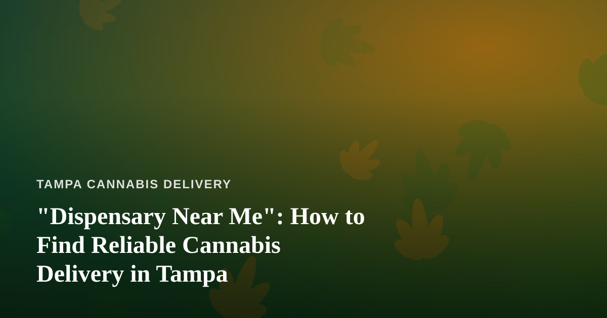“Dispensary Near Me”: How to Find Reliable Cannabis Delivery in Tampa