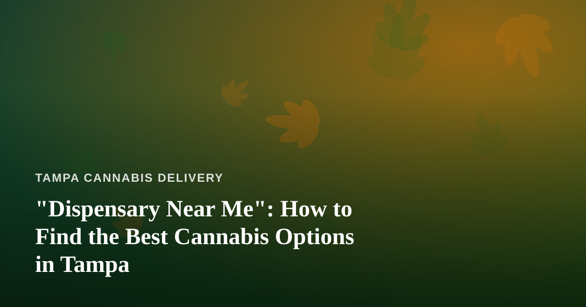 “Dispensary Near Me”: How to Find the Best Cannabis Options in Tampa