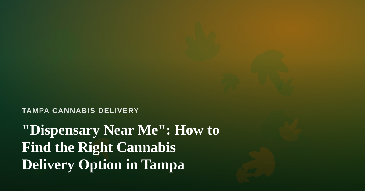 “Dispensary Near Me”: How to Find the Right Cannabis Delivery Option in Tampa