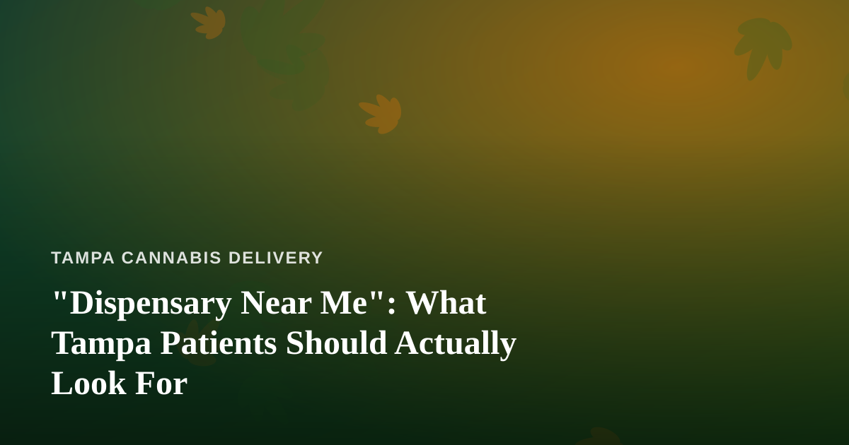 “Dispensary Near Me”: What Tampa Patients Should Actually Look For