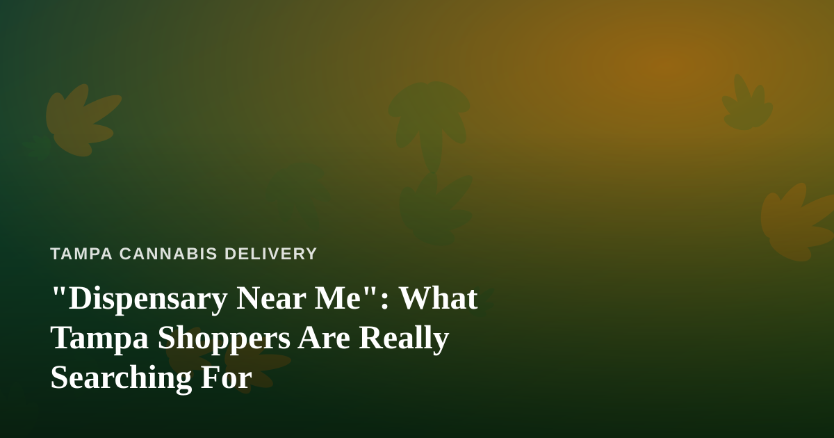 “Dispensary Near Me”: What Tampa Shoppers Are Really Searching For