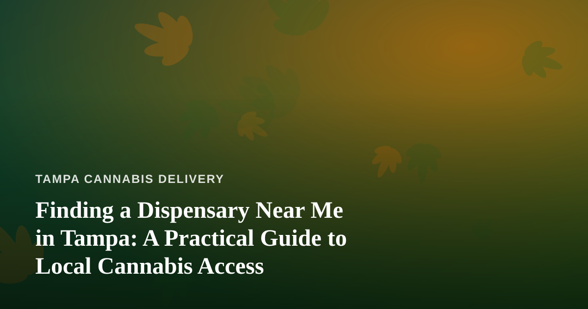 Finding a Dispensary Near Me in Tampa: A Practical Guide to Local Cannabis Access