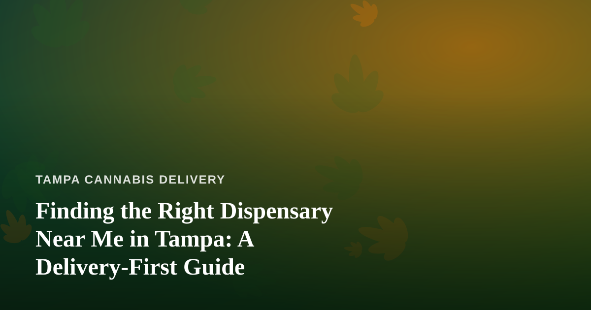Finding the Right Dispensary Near Me in Tampa: A Delivery-First Guide