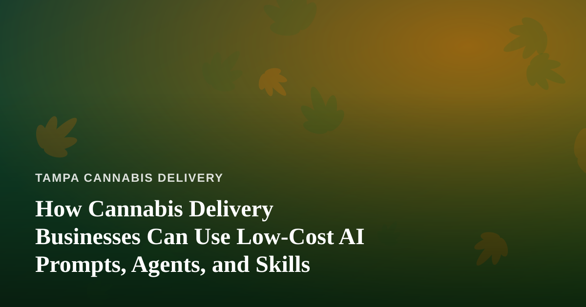 How Cannabis Delivery Businesses Can Use Low-Cost AI Prompts, Agents, and Skills