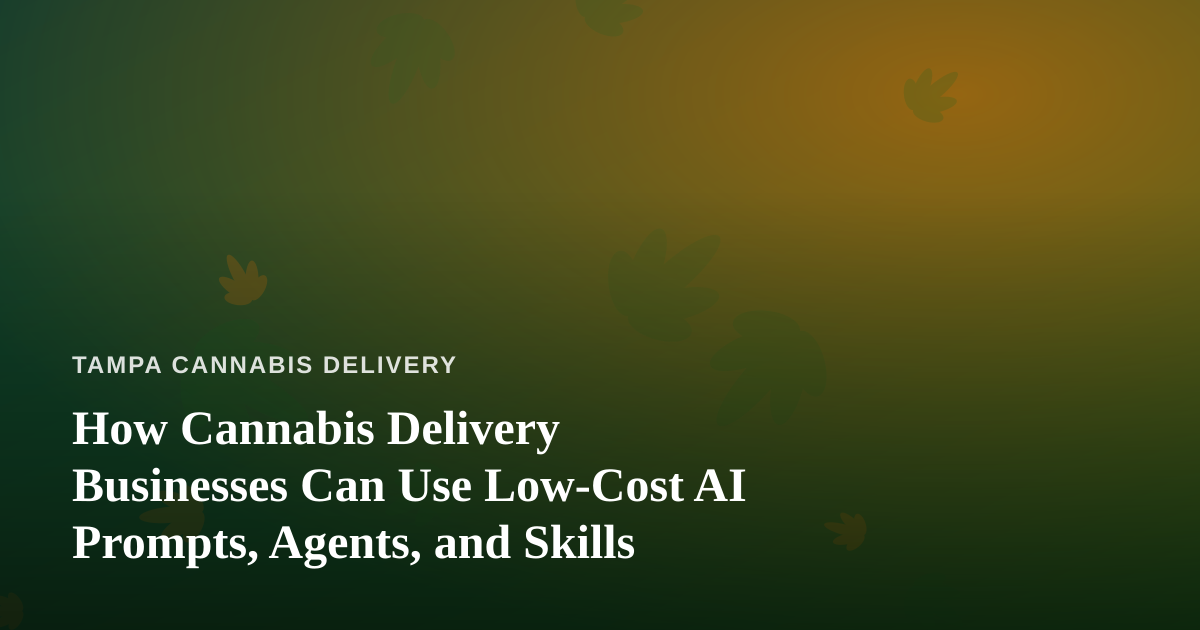 How Cannabis Delivery Businesses Can Use Low-Cost AI Prompts, Agents, and Skills