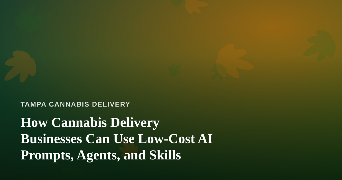 How Cannabis Delivery Businesses Can Use Low-Cost AI Prompts, Agents, and Skills