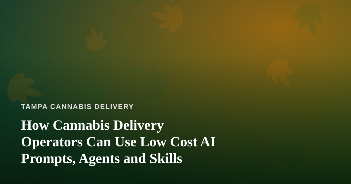 How Cannabis Delivery Operators Can Use Low Cost AI Prompts, Agents and Skills