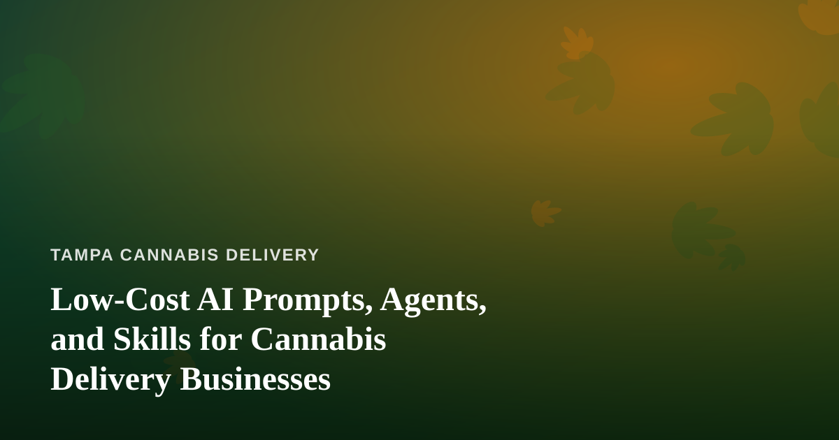 Low-Cost AI Prompts, Agents, and Skills for Cannabis Delivery Businesses