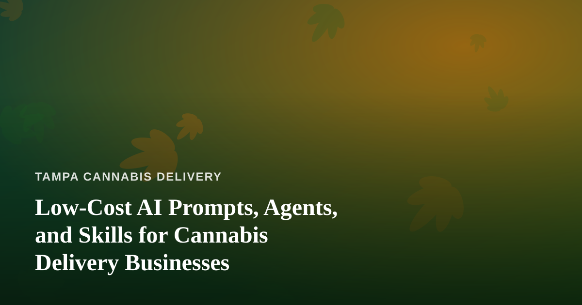 Low-Cost AI Prompts, Agents, and Skills for Cannabis Delivery Businesses