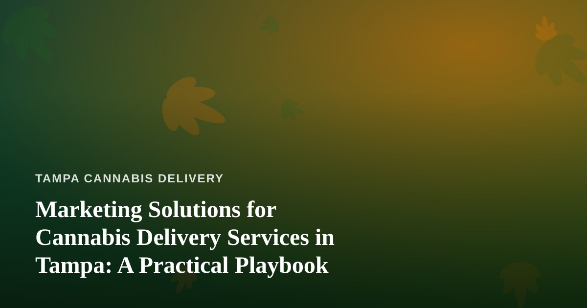 Marketing Solutions for Cannabis Delivery Services in Tampa: A Practical Playbook