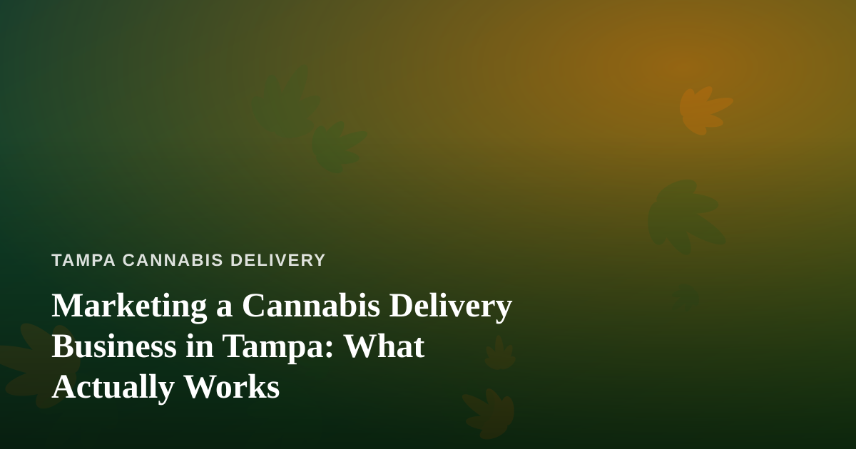 Marketing a Cannabis Delivery Business in Tampa: What Actually Works