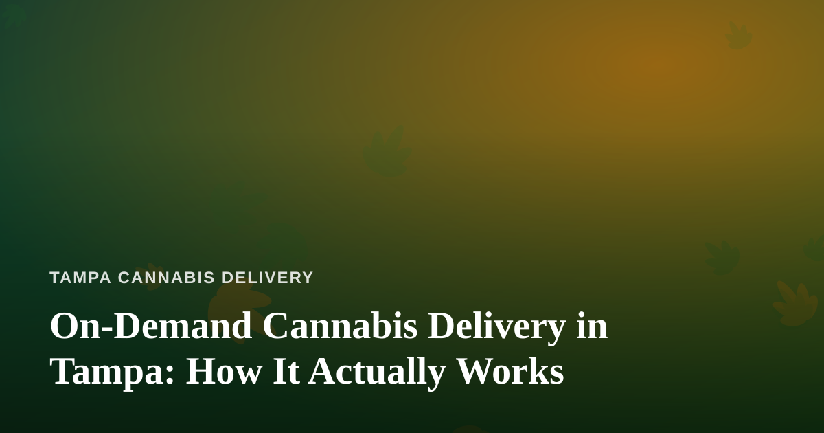 On-Demand Cannabis Delivery in Tampa: How It Actually Works