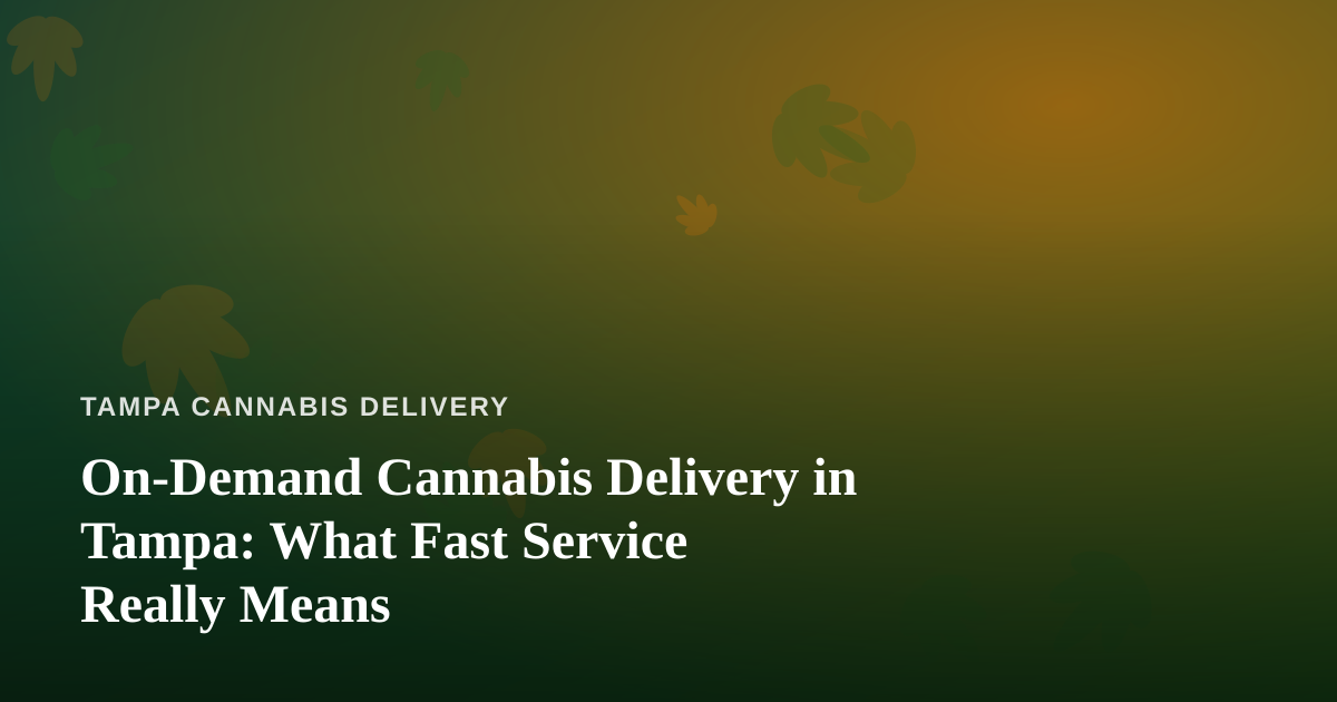 On-Demand Cannabis Delivery in Tampa: What Fast Service Really Means