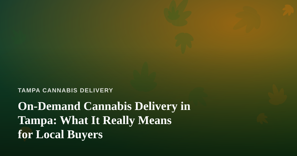 On-Demand Cannabis Delivery in Tampa: What It Really Means for Local Buyers