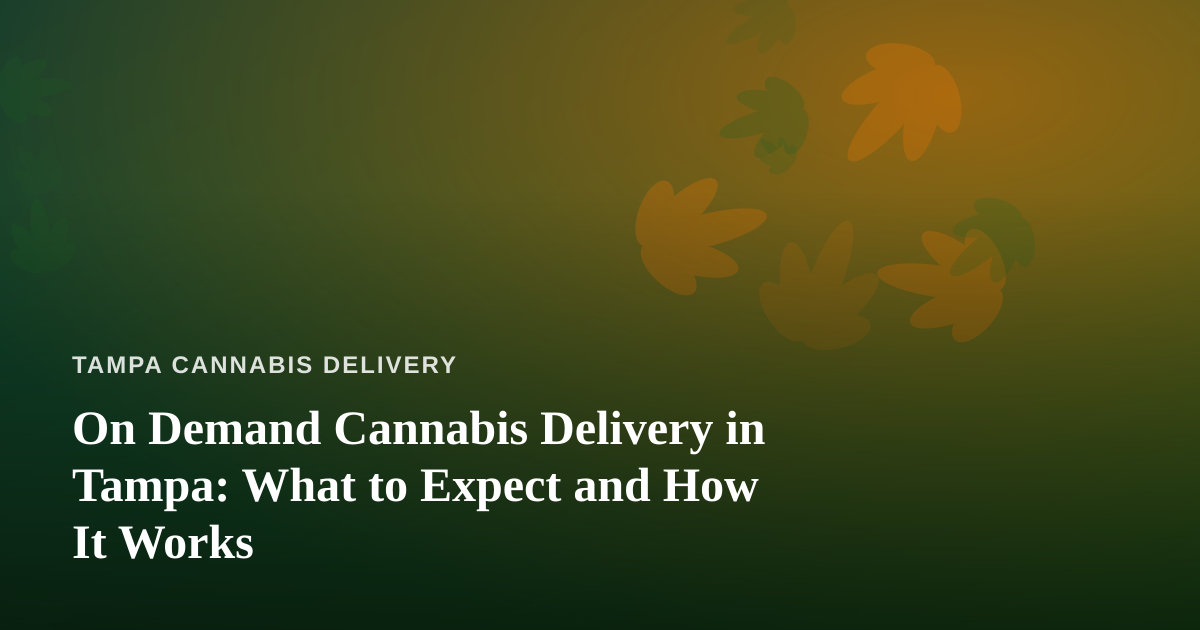 On Demand Cannabis Delivery in Tampa: What to Expect and How It Works