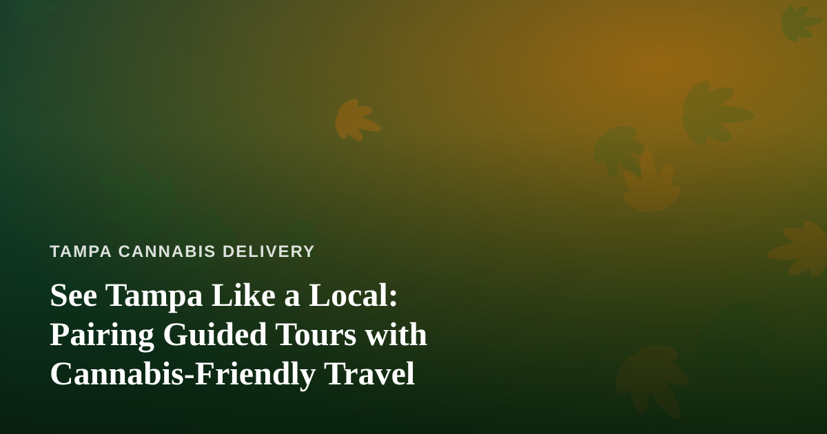 See Tampa Like a Local: Pairing Guided Tours with Cannabis-Friendly Travel