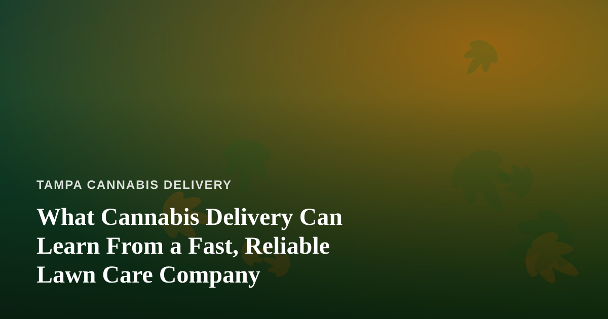 What Cannabis Delivery Can Learn From a Fast, Reliable Lawn Care Company
