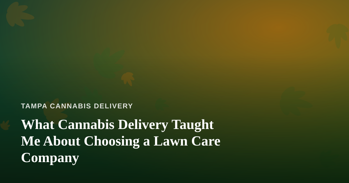 What Cannabis Delivery Taught Me About Choosing a Lawn Care Company