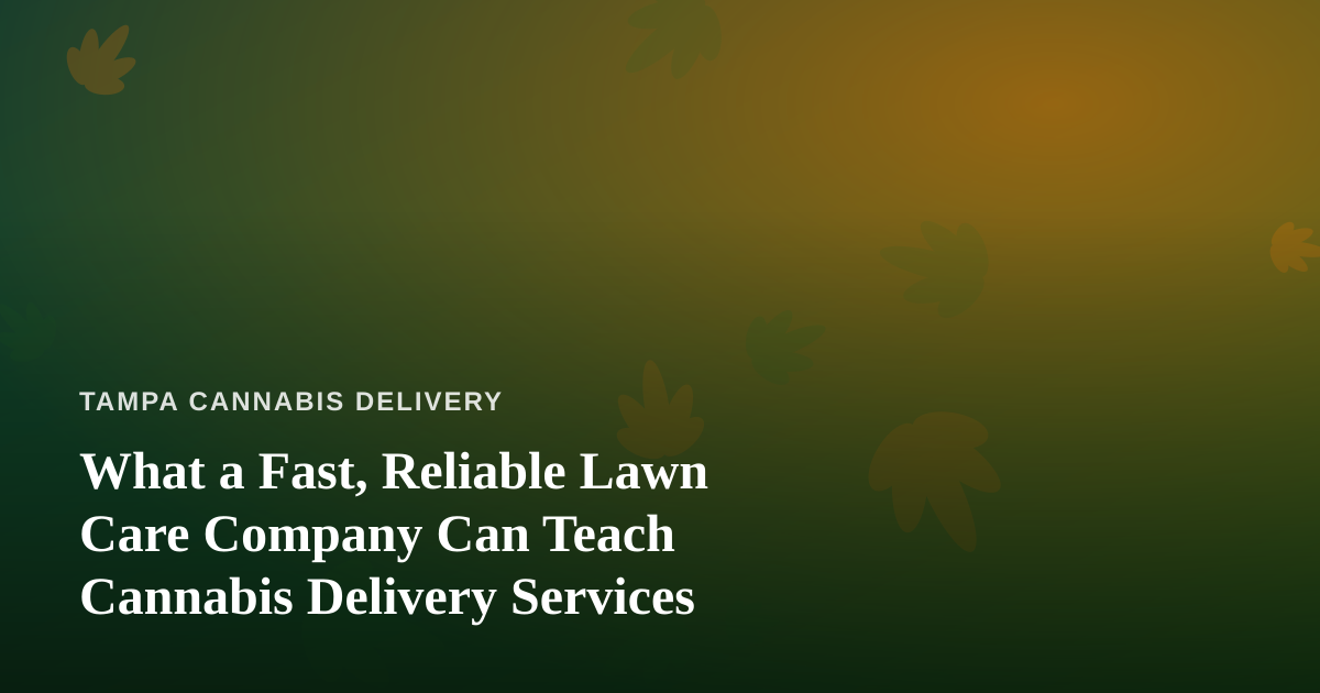 What a Fast, Reliable Lawn Care Company Can Teach Cannabis Delivery Services