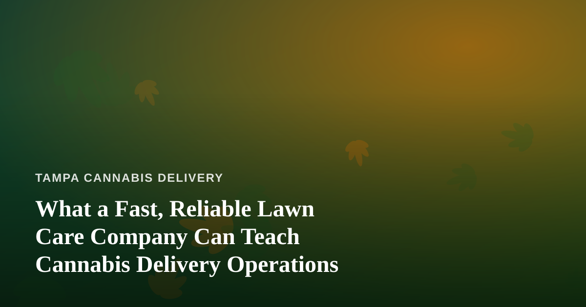 What a Fast, Reliable Lawn Care Company Can Teach Cannabis Delivery Operations