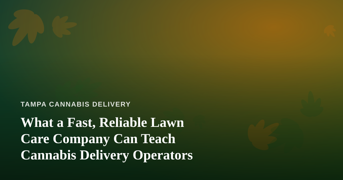 What a Fast, Reliable Lawn Care Company Can Teach Cannabis Delivery Operators