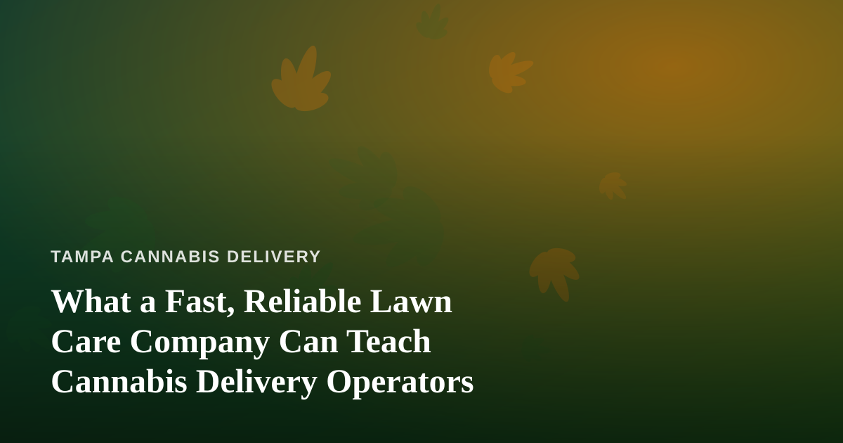 What a Fast, Reliable Lawn Care Company Can Teach Cannabis Delivery Operators