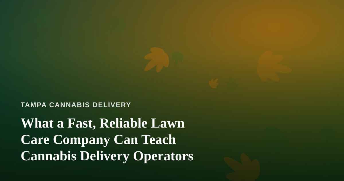 What a Fast, Reliable Lawn Care Company Can Teach Cannabis Delivery Operators
