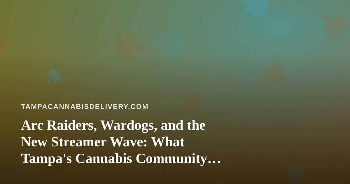 Arc Raiders, Wardogs, and the New Streamer Wave: What Tampa’s Cannabis Community Should Watch