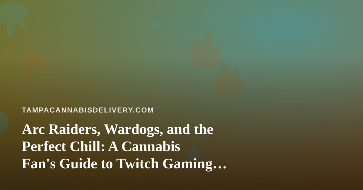 Arc Raiders, Wardogs, and the Perfect Chill: A Cannabis Fan’s Guide to Twitch Gaming Nights