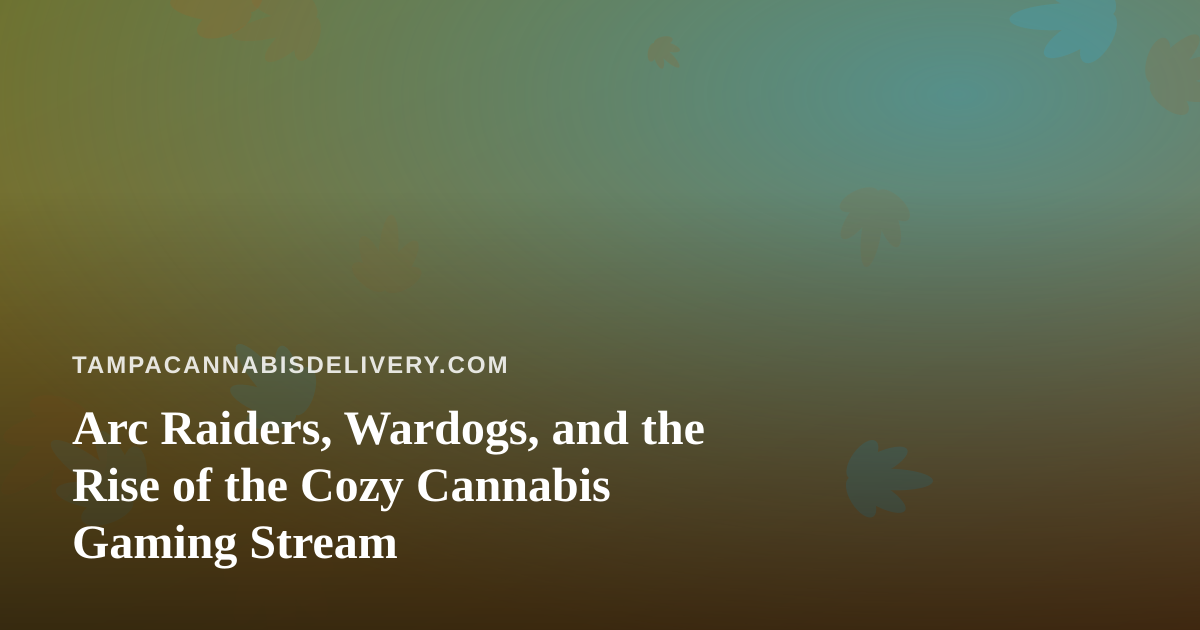 Arc Raiders, Wardogs, and the Rise of the Cozy Cannabis Gaming Stream