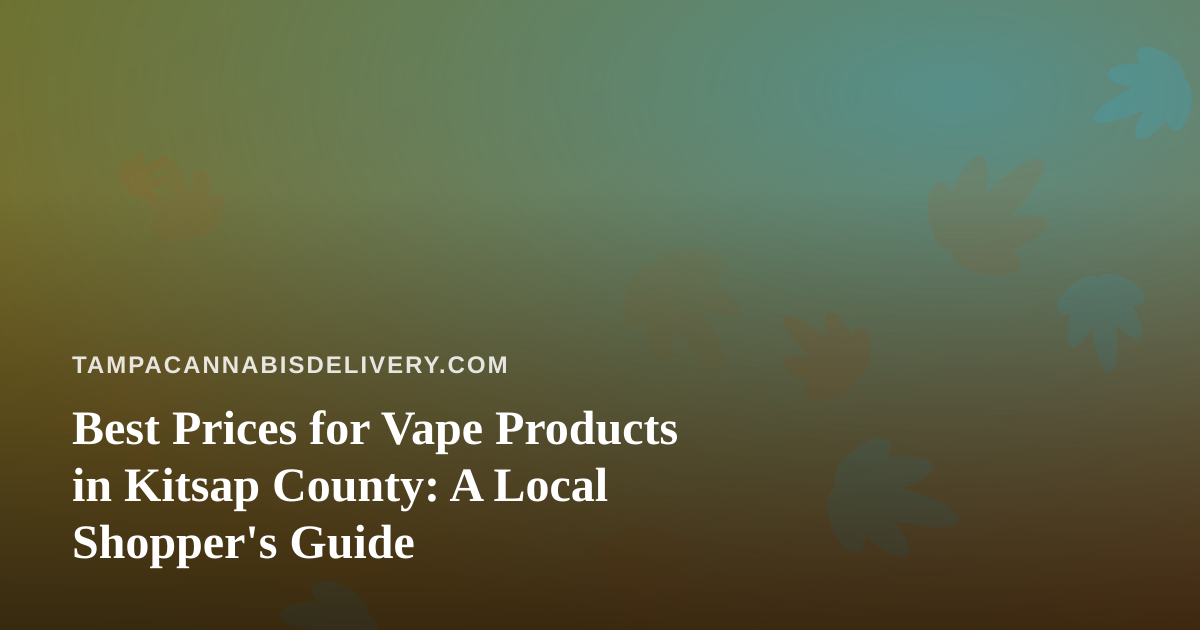 Best Prices for Vape Products in Kitsap County: A Local Shopper’s Guide