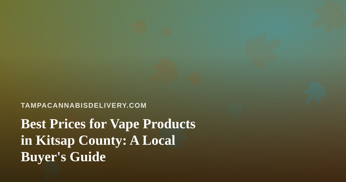 Best Prices for Vape Products in Kitsap County: A Local Buyer’s Guide