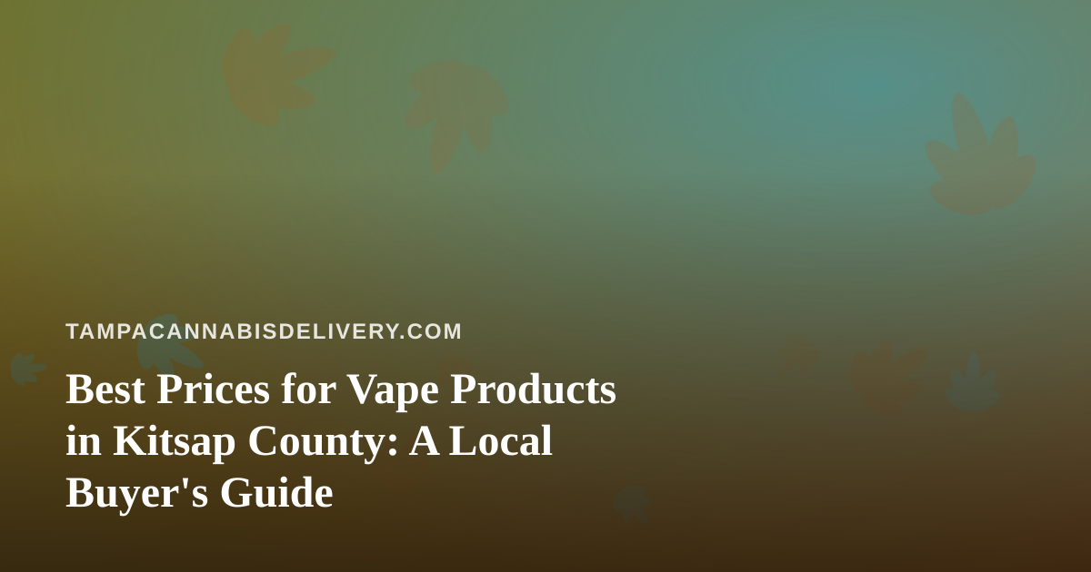 Best Prices for Vape Products in Kitsap County: A Local Buyer’s Guide
