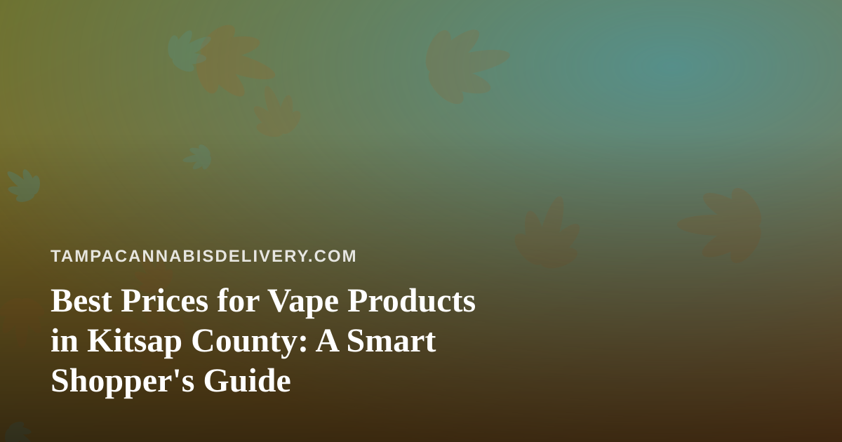 Best Prices for Vape Products in Kitsap County: A Smart Shopper’s Guide