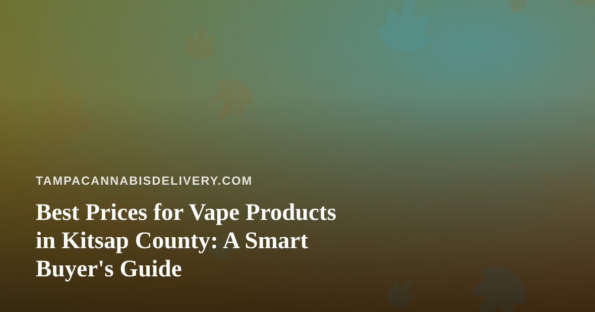 Best Prices for Vape Products in Kitsap County: A Smart Buyer’s Guide