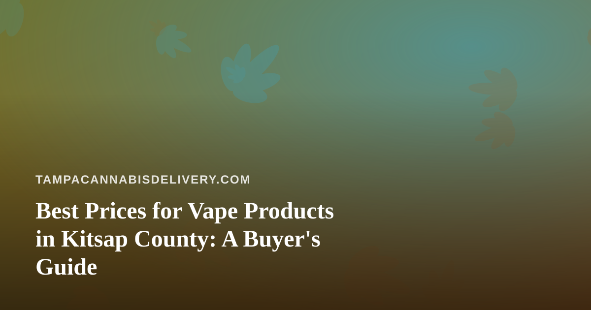 Best Prices for Vape Products in Kitsap County: A Buyer’s Guide