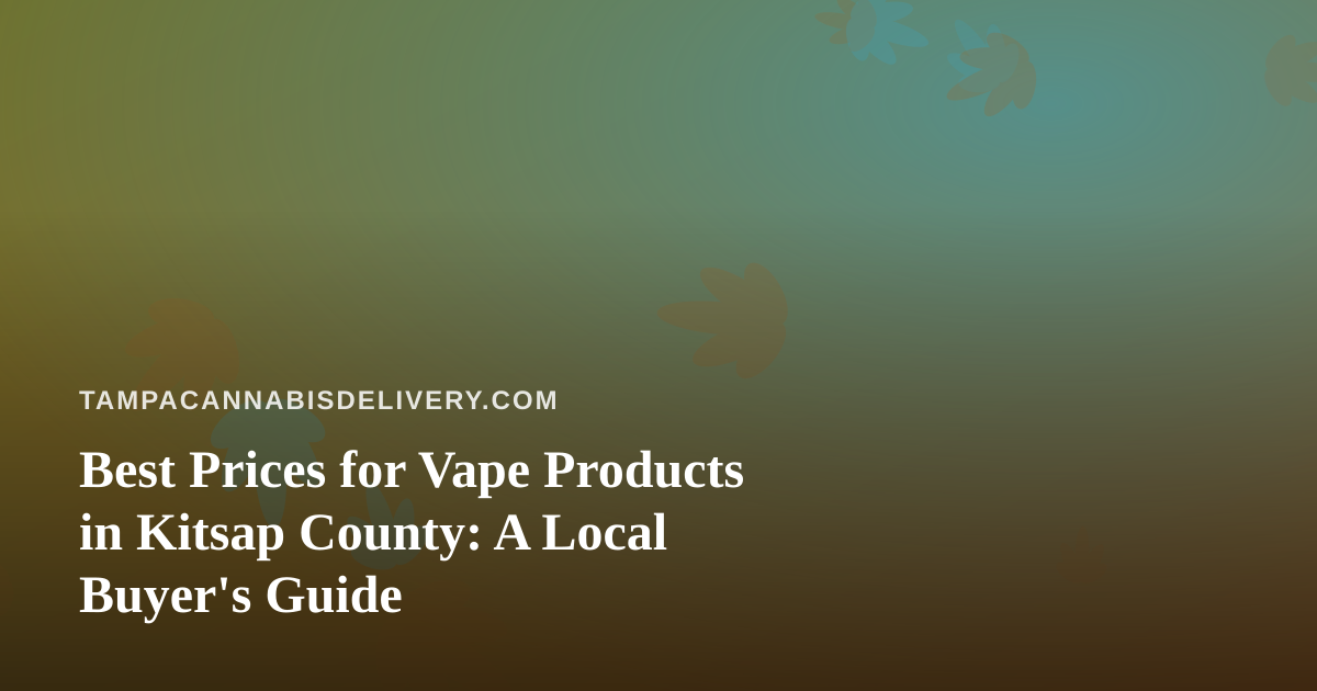 Best Prices for Vape Products in Kitsap County: A Local Buyer’s Guide