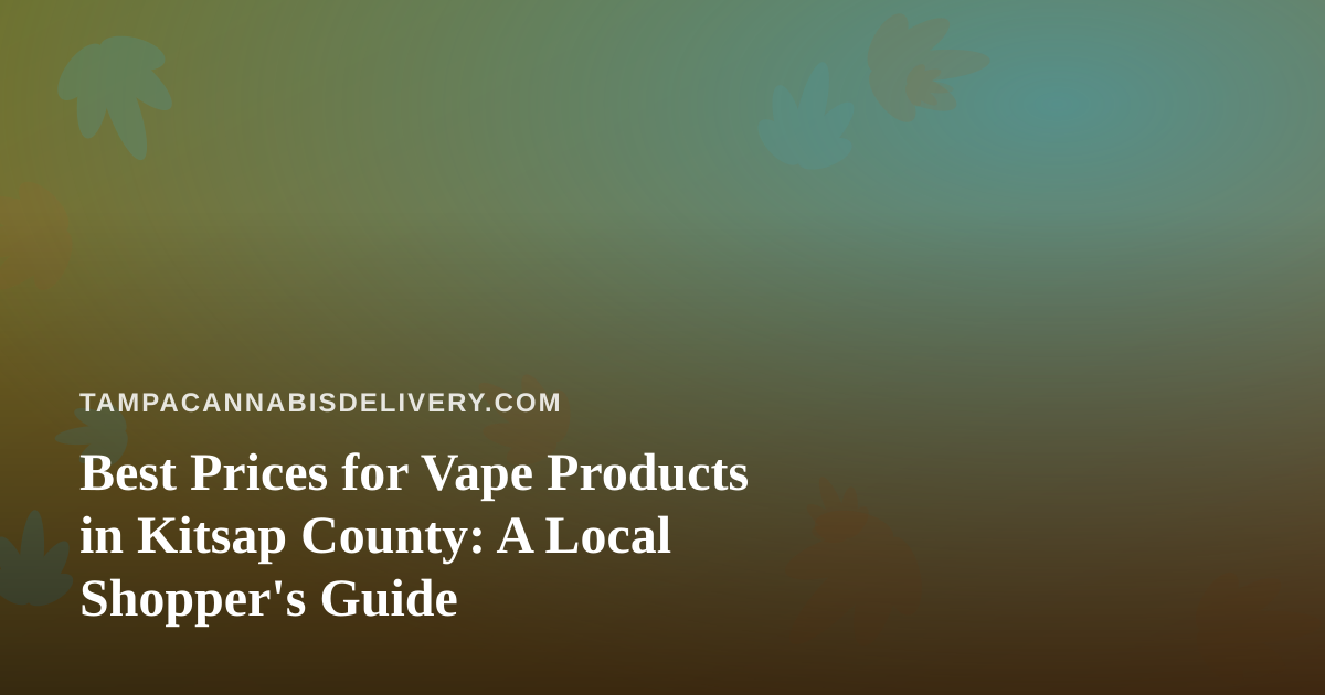 Best Prices for Vape Products in Kitsap County: A Local Shopper’s Guide