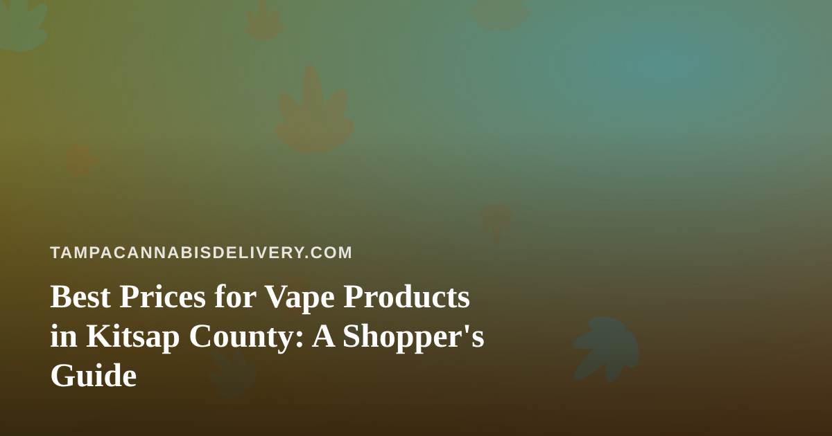 Best Prices for Vape Products in Kitsap County: A Shopper’s Guide
