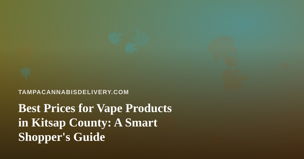 Best Prices for Vape Products in Kitsap County: A Smart Shopper’s Guide
