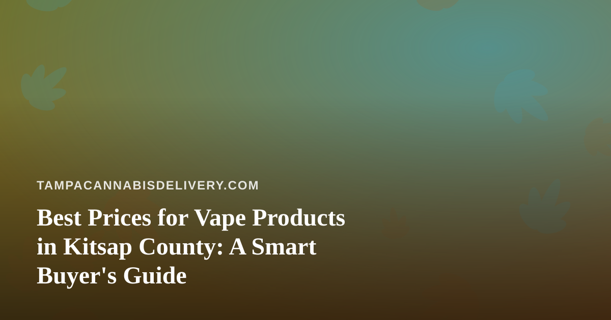 Best Prices for Vape Products in Kitsap County: A Smart Buyer’s Guide