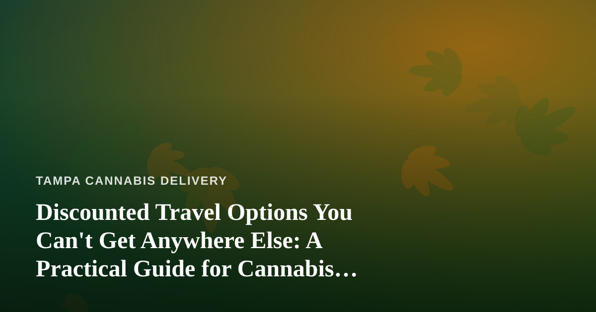 Discounted Travel Options You Can’t Get Anywhere Else: A Practical Guide for Cannabis Consumers on the Move