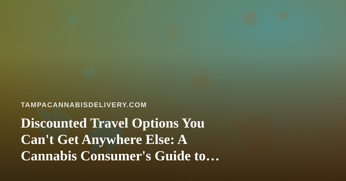 Discounted Travel Options You Can’t Get Anywhere Else: A Cannabis Consumer’s Guide to Smart Getaways