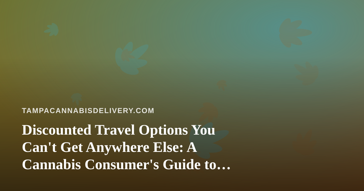 Discounted Travel Options You Can’t Get Anywhere Else: A Cannabis Consumer’s Guide to Smart Getaways